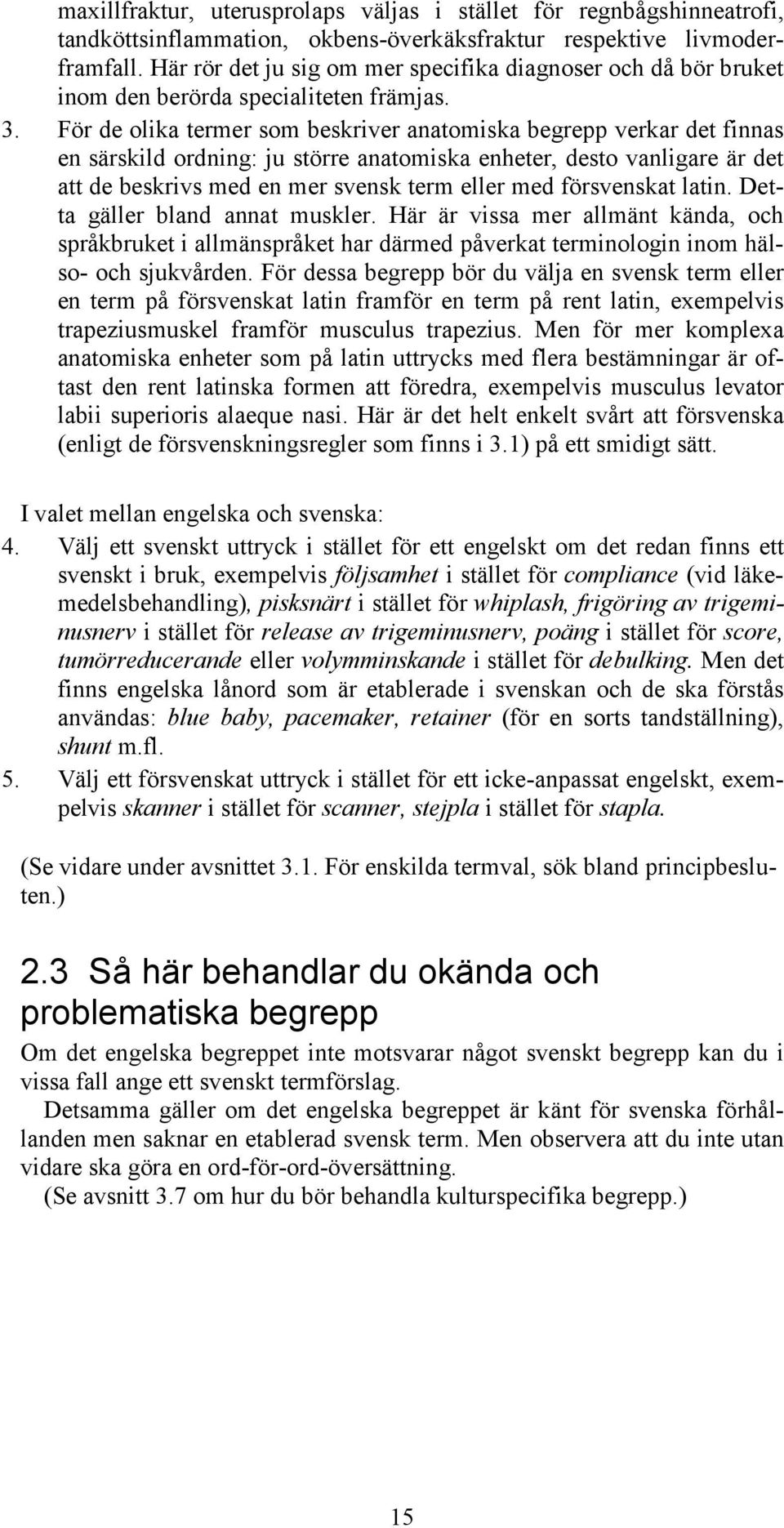 För de olika termer som beskriver anatomiska begrepp verkar det finnas en särskild ordning: ju större anatomiska enheter, desto vanligare är det att de beskrivs med en mer svensk term eller med