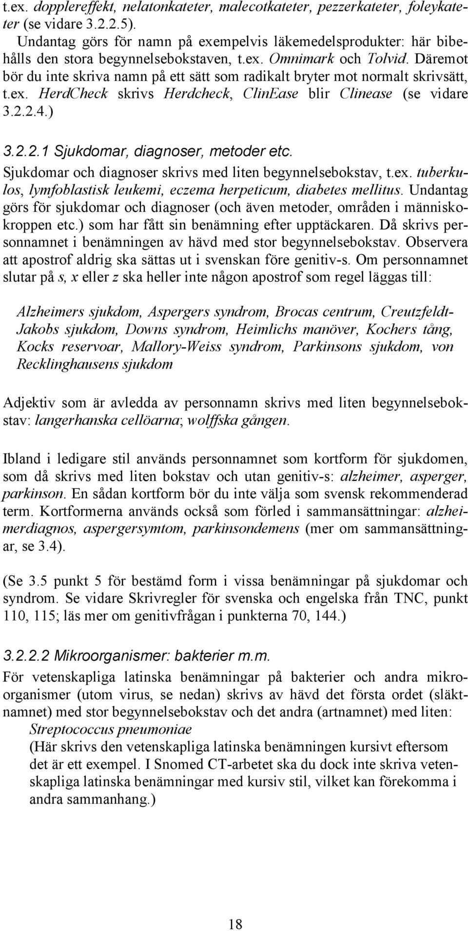 Däremot bör du inte skriva namn på ett sätt som radikalt bryter mot normalt skrivsätt, t.ex. HerdCheck skrivs Herdcheck, ClinEase blir Clinease (se vidare 3.2.2.4.) 3.2.2.1 Sjukdomar, diagnoser, metoder etc.