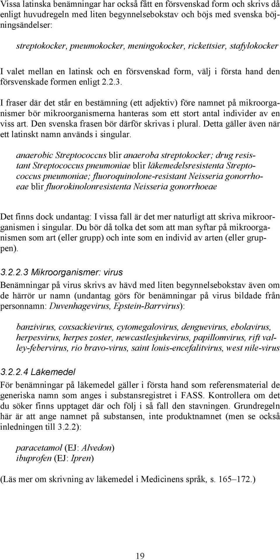 I fraser där det står en bestämning (ett adjektiv) före namnet på mikroorganismer bör mikroorganismerna hanteras som ett stort antal individer av en viss art.