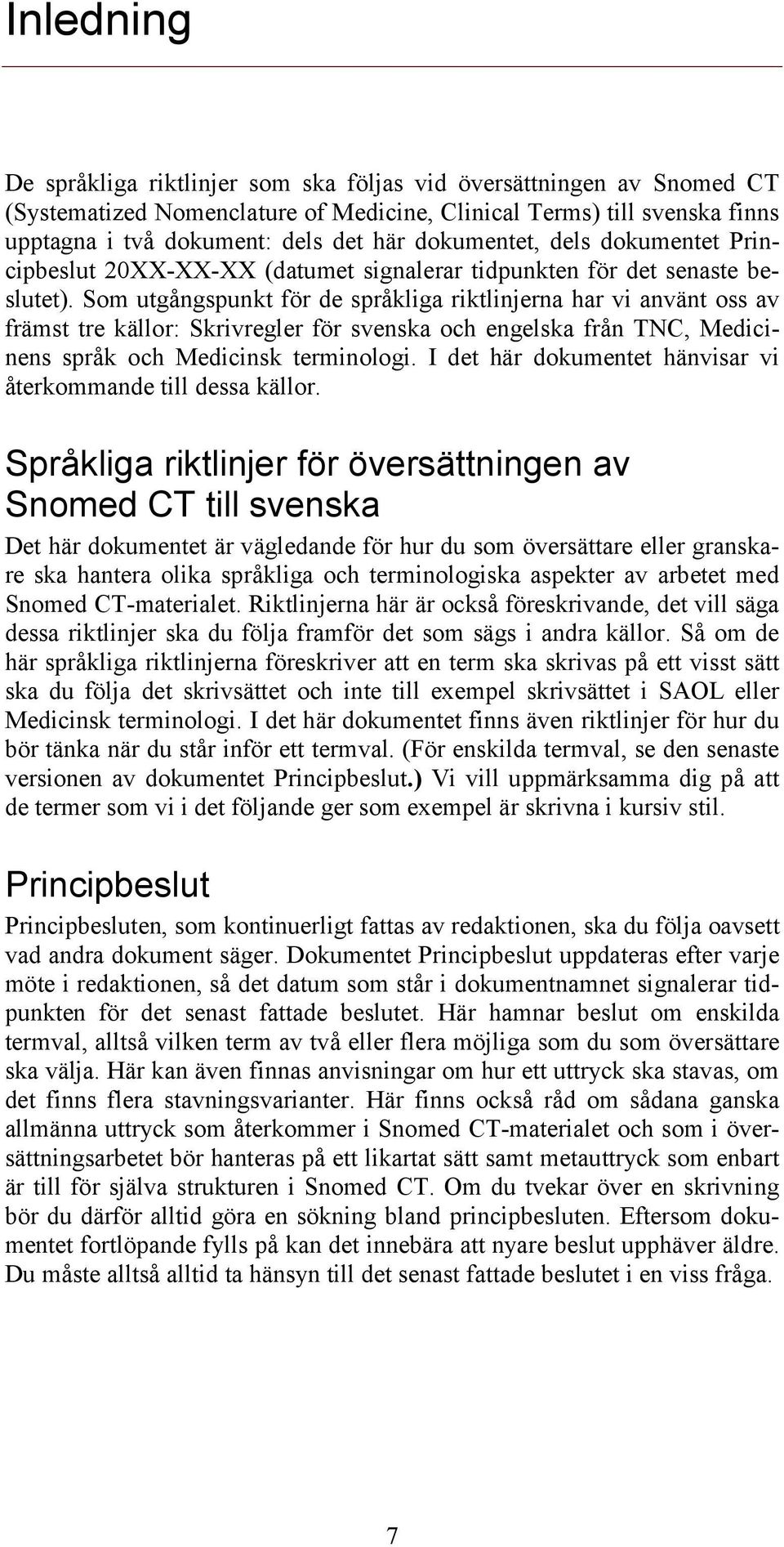 Som utgångspunkt för de språkliga riktlinjerna har vi använt oss av främst tre källor: Skrivregler för svenska och engelska från TNC, Medicinens språk och Medicinsk terminologi.
