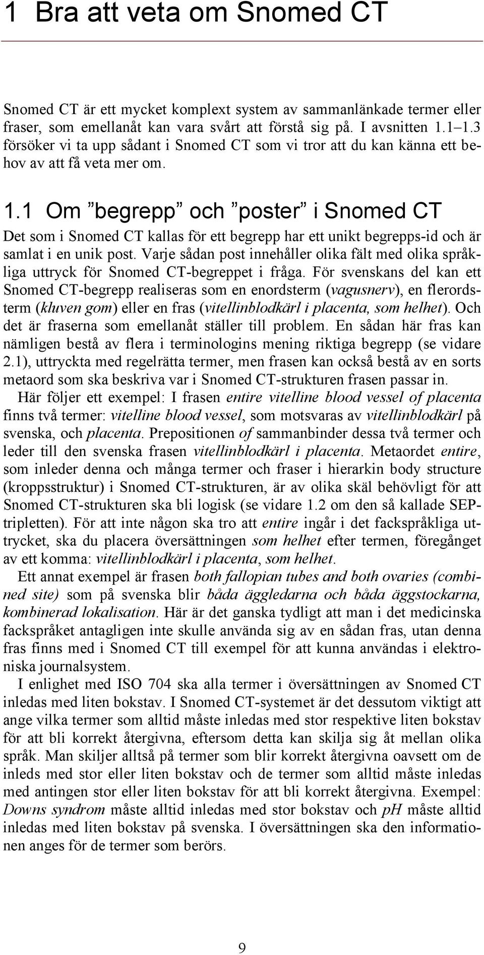 1 Om begrepp och poster i Snomed CT Det som i Snomed CT kallas för ett begrepp har ett unikt begrepps-id och är samlat i en unik post.