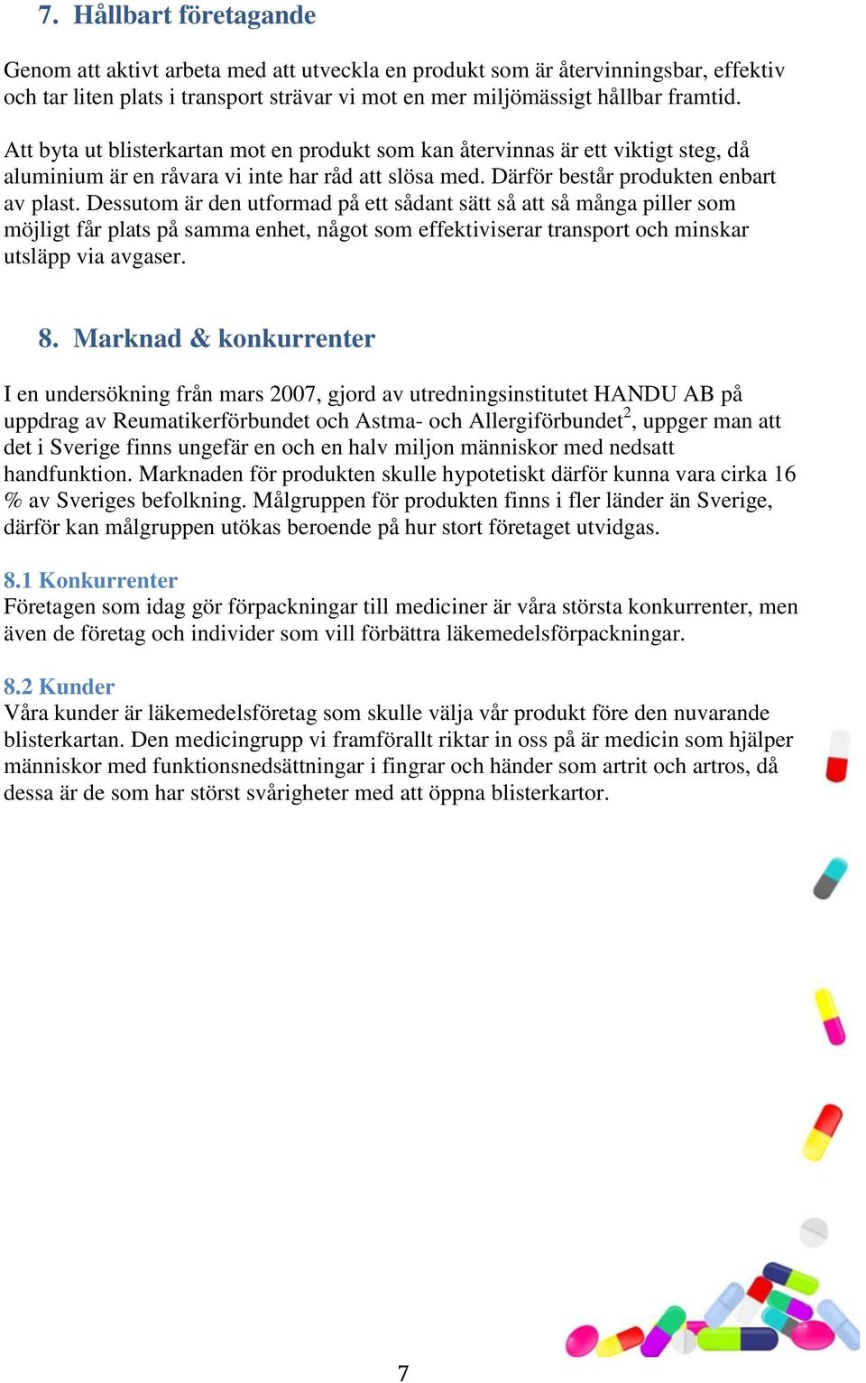 Dessutom är den utformad på ett sådant sätt så att så många piller som möjligt får plats på samma enhet, något som effektiviserar transport och minskar utsläpp via avgaser. 8.