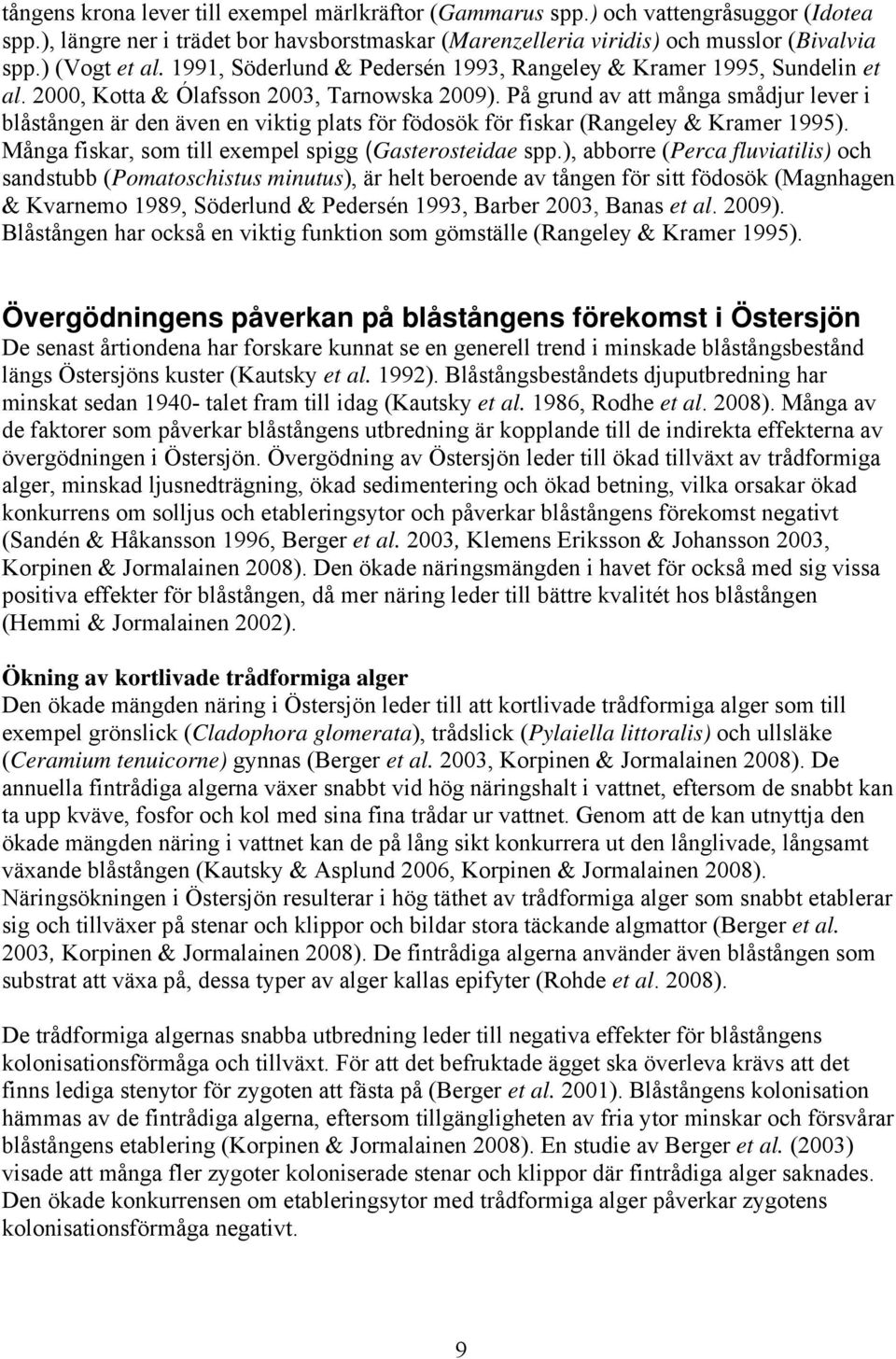 På grund av att många smådjur lever i blåstången är den även en viktig plats för födosök för fiskar (Rangeley & Kramer 1995). Många fiskar, som till exempel spigg (Gasterosteidae spp.