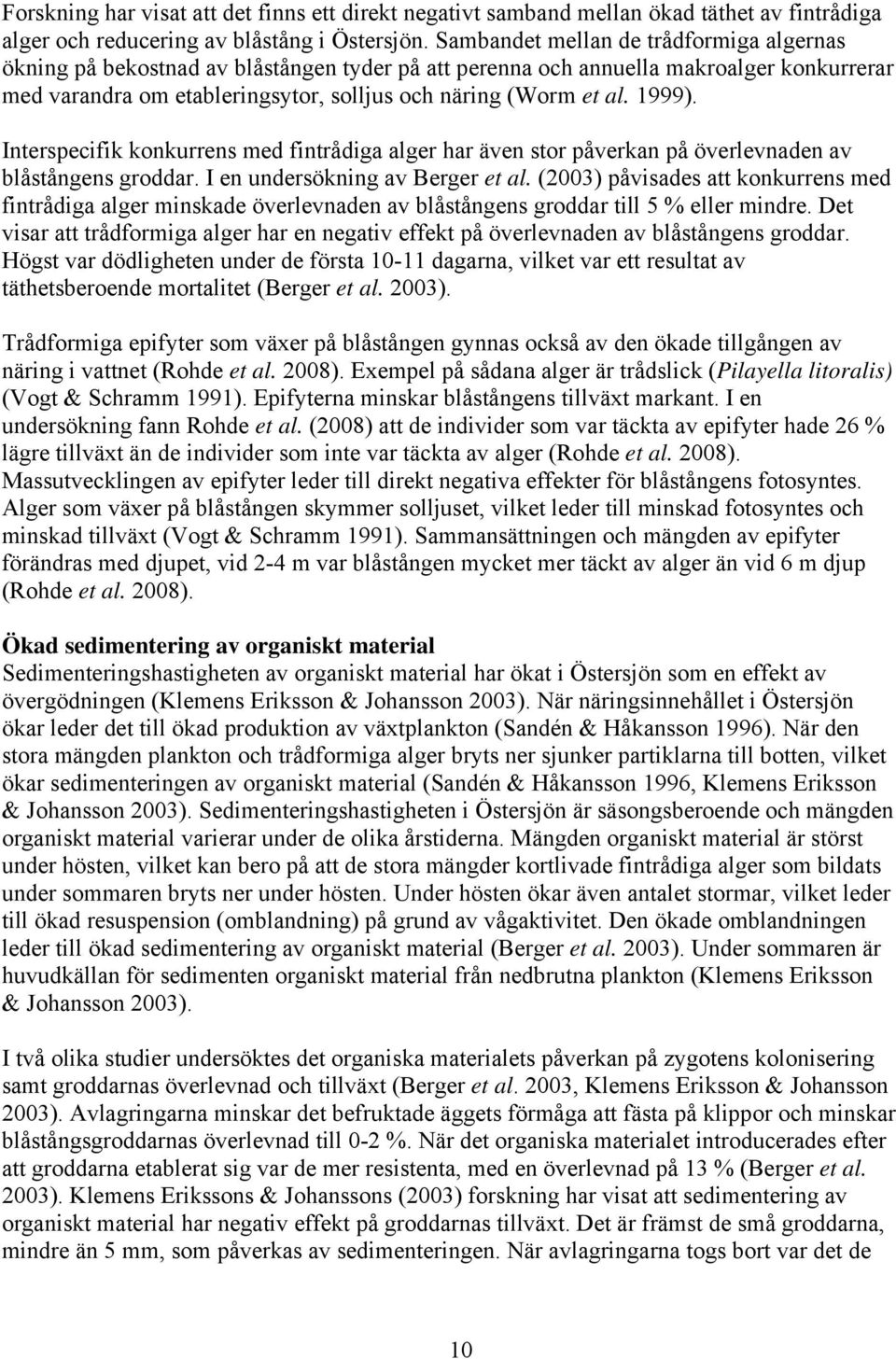 1999). Interspecifik konkurrens med fintrådiga alger har även stor påverkan på överlevnaden av blåstångens groddar. I en undersökning av Berger et al.