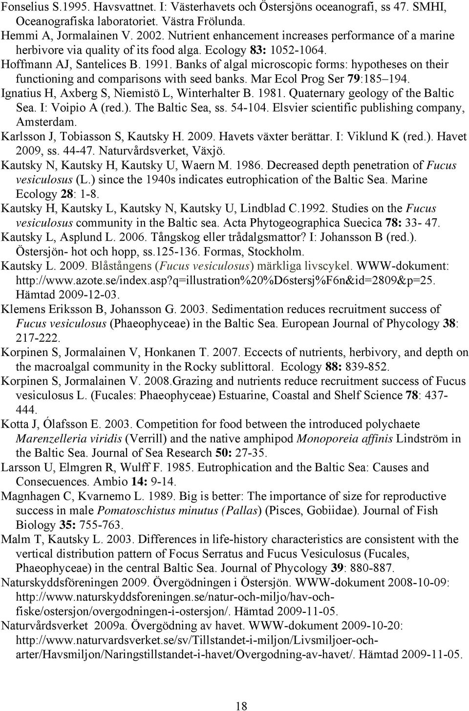 Banks of algal microscopic forms: hypotheses on their functioning and comparisons with seed banks. Mar Ecol Prog Ser 79:185 194. Ignatius H, Axberg S, Niemistö L, Winterhalter B. 1981.