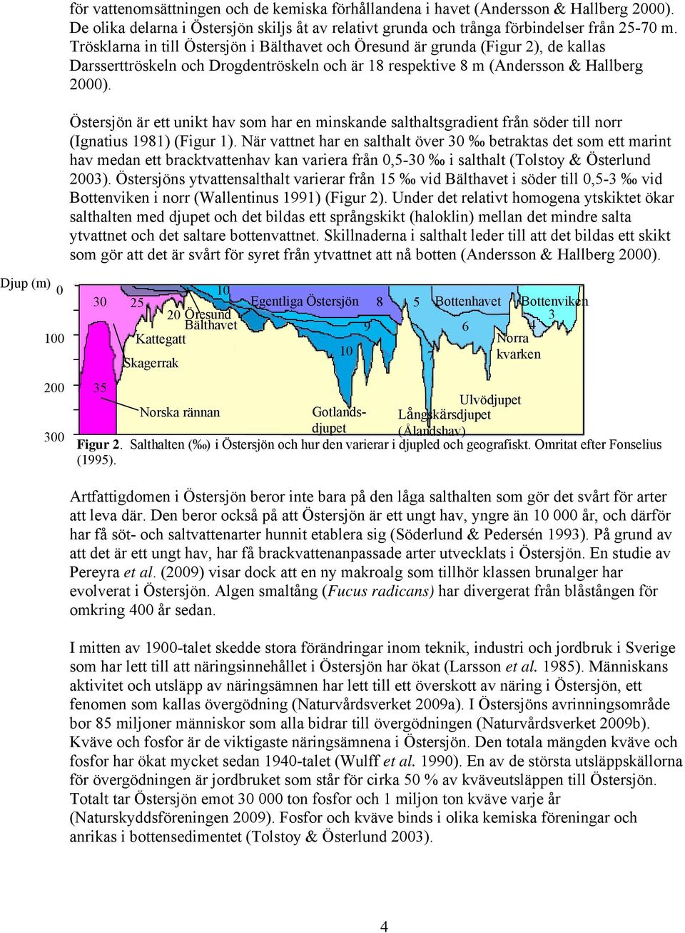 Östersjön är ett unikt hav som har en minskande salthaltsgradient från söder till norr (Ignatius 1981) (Figur 1).