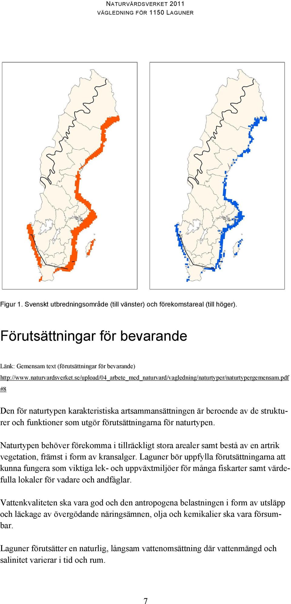 pdf #8 Den för naturtypen karakteristiska artsammansättningen är beroende av de strukturer och funktioner som utgör förutsättningarna för naturtypen.