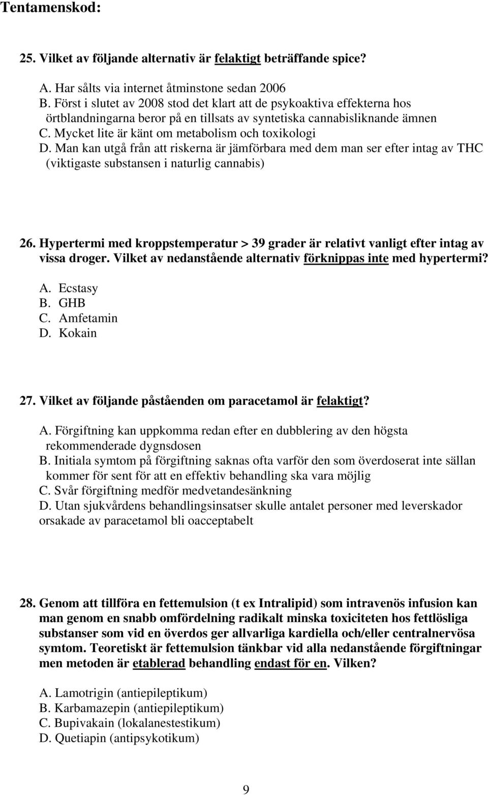 Mycket lite är känt om metabolism och toxikologi D. Man kan utgå från att riskerna är jämförbara med dem man ser efter intag av THC (viktigaste substansen i naturlig cannabis) 26.