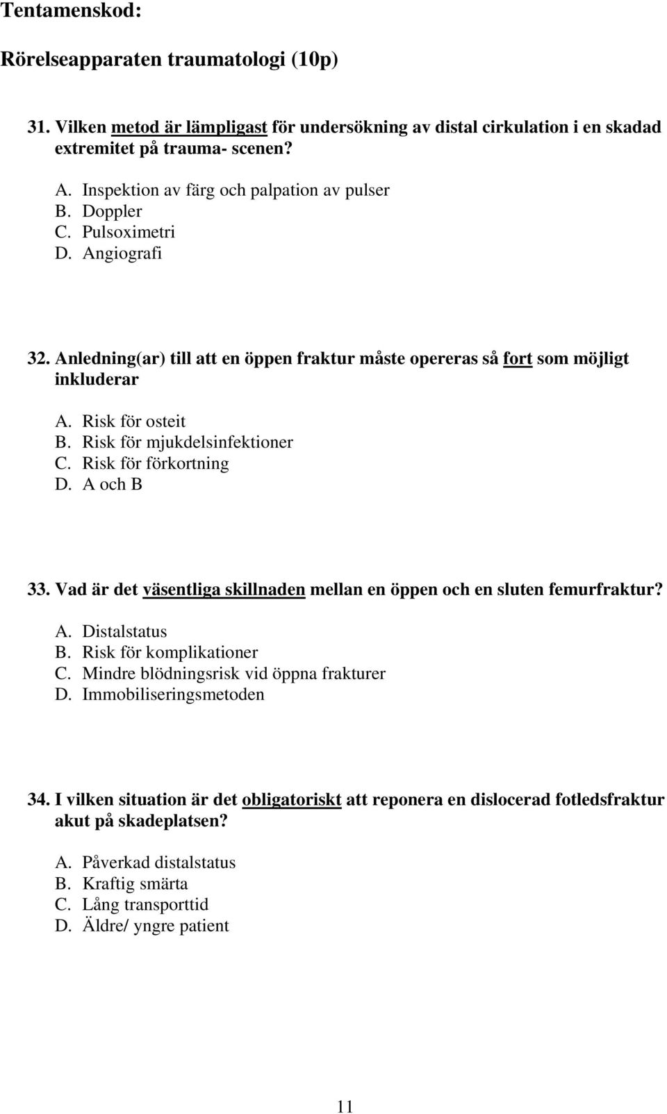 Risk för förkortning D. A och B 33. Vad är det väsentliga skillnaden mellan en öppen och en sluten femurfraktur? A. Distalstatus B. Risk för komplikationer C.