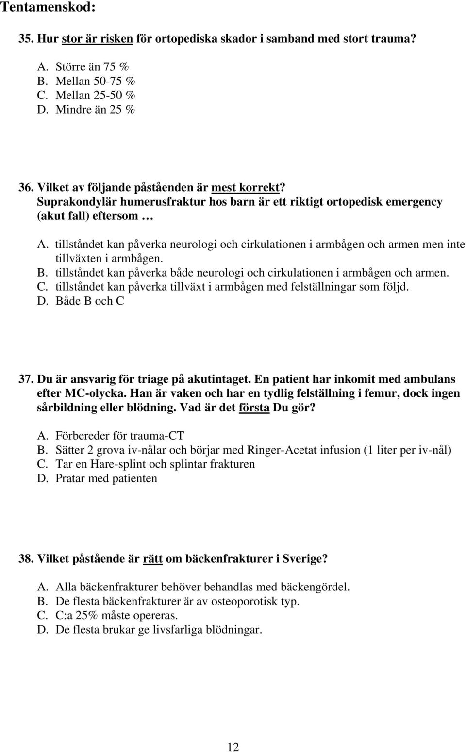 tillståndet kan påverka neurologi och cirkulationen i armbågen och armen men inte tillväxten i armbågen. B. tillståndet kan påverka både neurologi och cirkulationen i armbågen och armen. C.