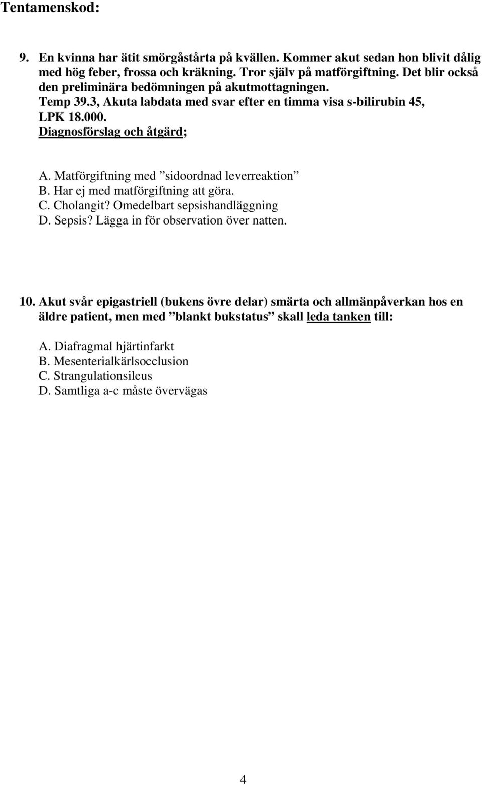 Matförgiftning med sidoordnad leverreaktion B. Har ej med matförgiftning att göra. C. Cholangit? Omedelbart sepsishandläggning D. Sepsis? Lägga in för observation över natten. 10.