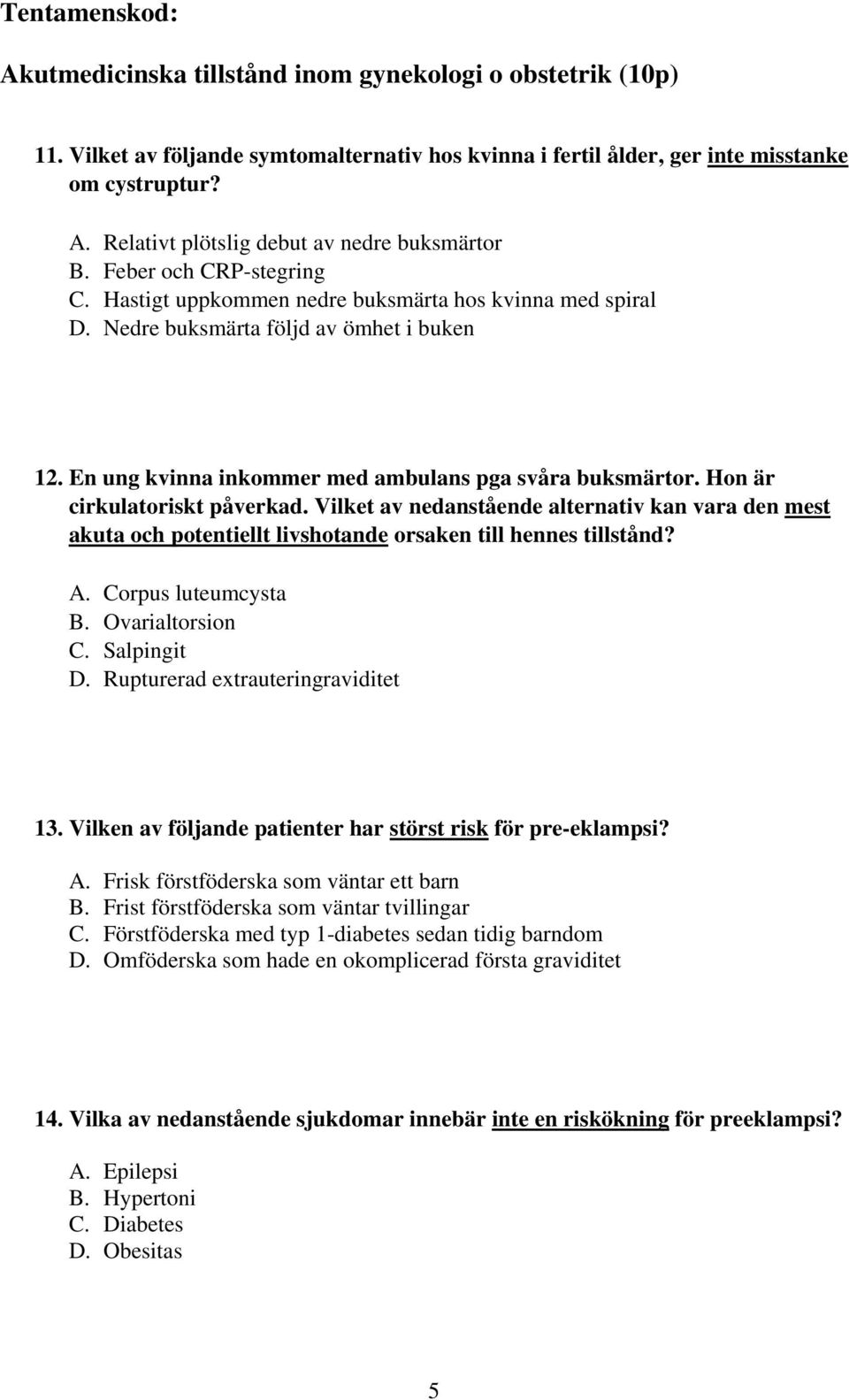 En ung kvinna inkommer med ambulans pga svåra buksmärtor. Hon är cirkulatoriskt påverkad.