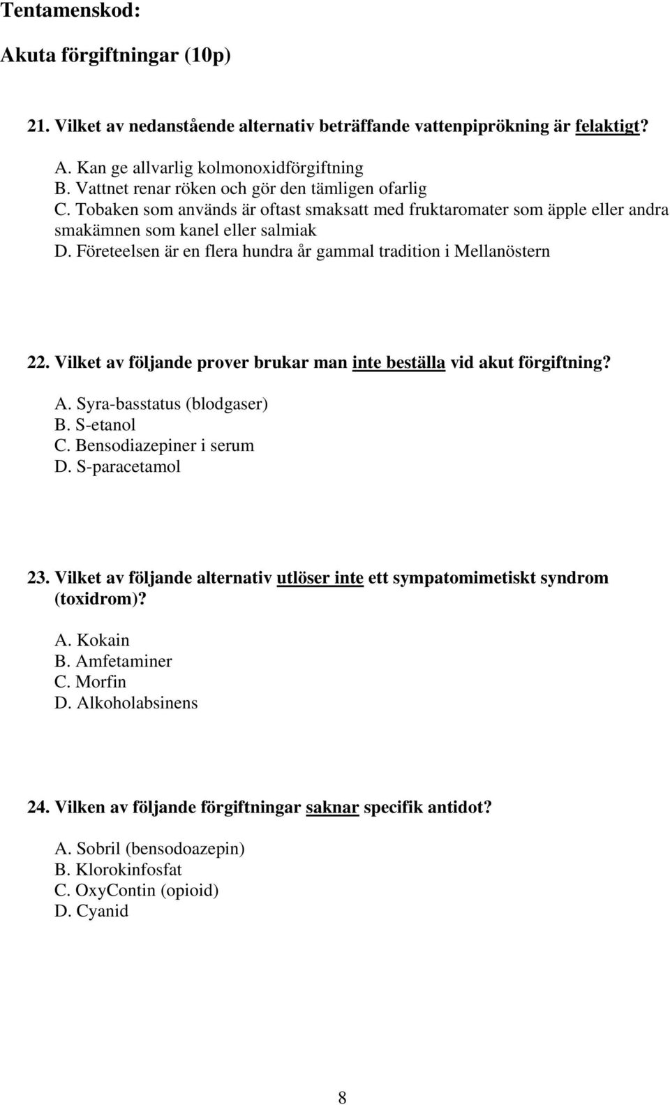 Företeelsen är en flera hundra år gammal tradition i Mellanöstern 22. Vilket av följande prover brukar man inte beställa vid akut förgiftning? A. Syra-basstatus (blodgaser) B. S-etanol C.