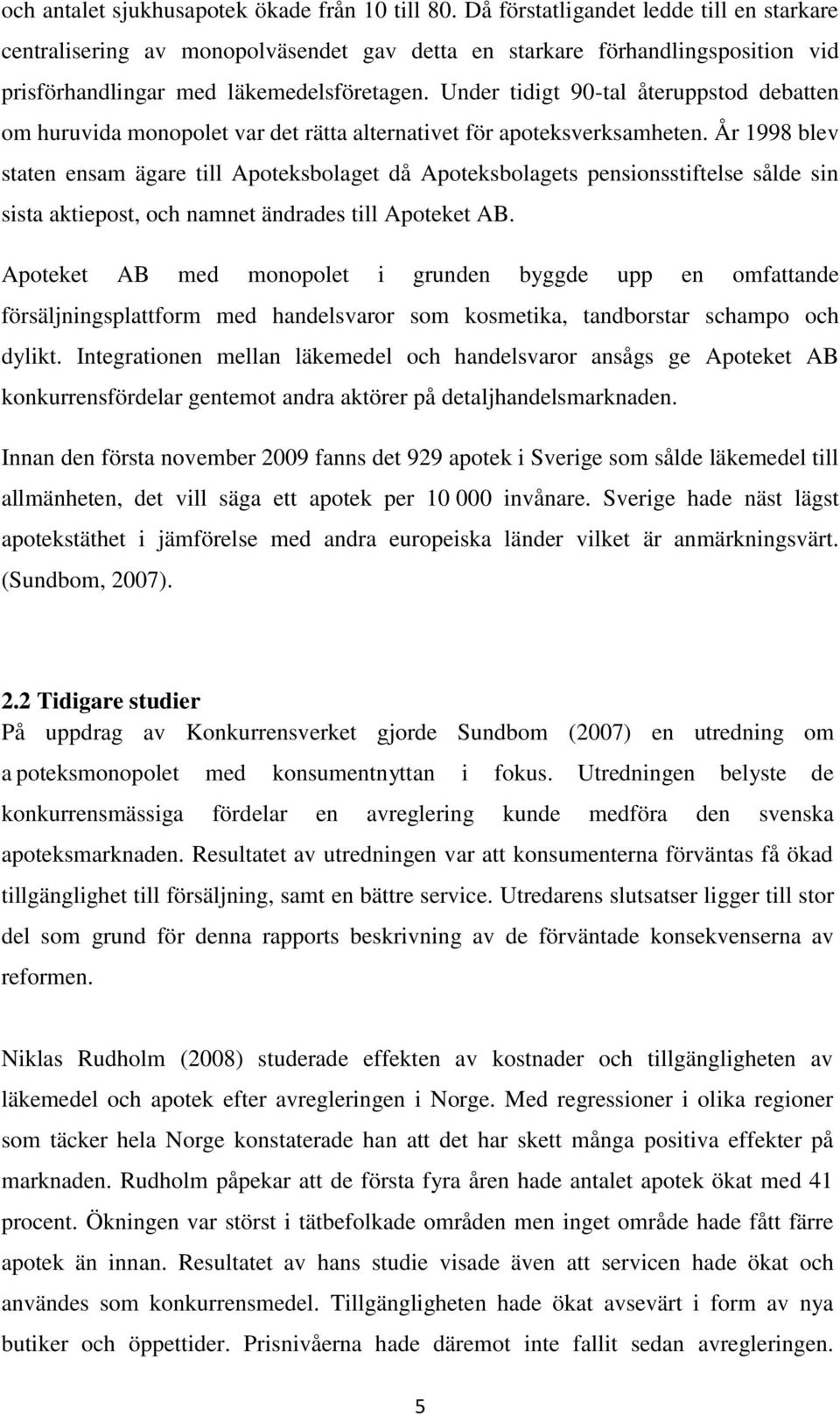 Under tidigt 90-tal återuppstod debatten om huruvida monopolet var det rätta alternativet för apoteksverksamheten.