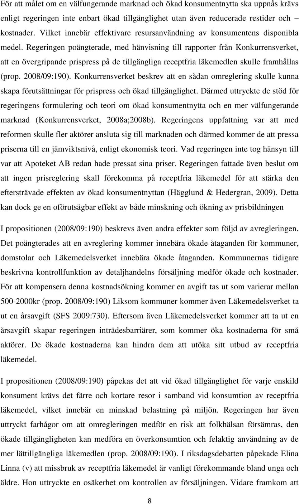 Regeringen poängterade, med hänvisning till rapporter från Konkurrensverket, att en övergripande prispress på de tillgängliga receptfria läkemedlen skulle framhållas (prop. 2008/09:190).