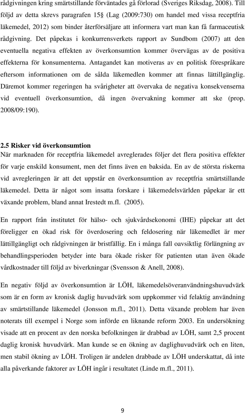 Det påpekas i konkurrensverkets rapport av Sundbom (2007) att den eventuella negativa effekten av överkonsumtion kommer övervägas av de positiva effekterna för konsumenterna.