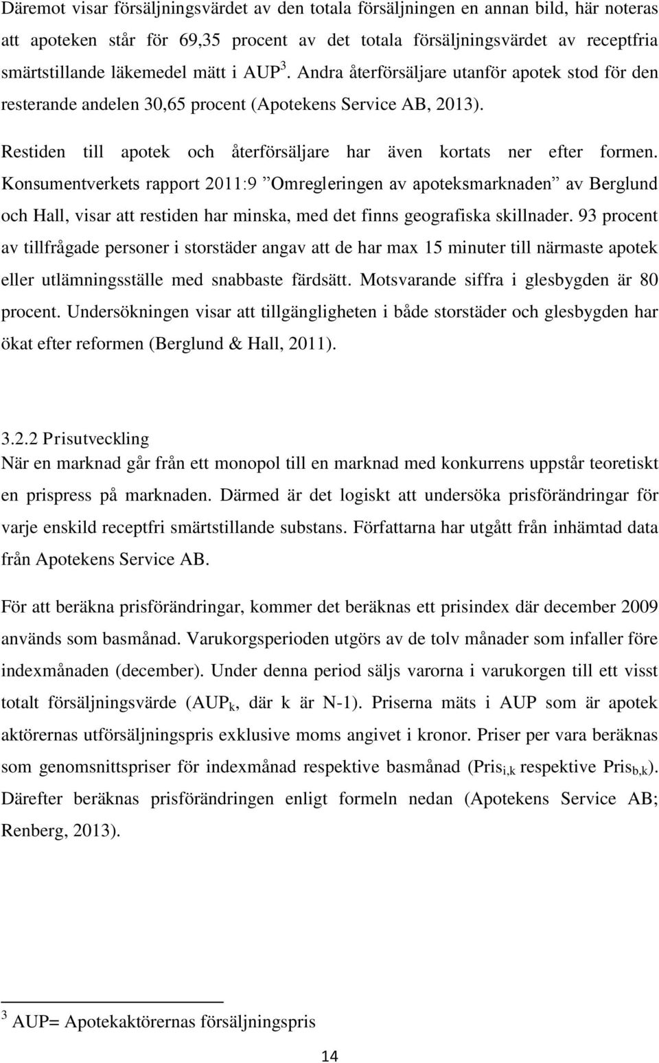 Konsumentverkets rapport 2011:9 Omregleringen av apoteksmarknaden av Berglund och Hall, visar att restiden har minska, med det finns geografiska skillnader.