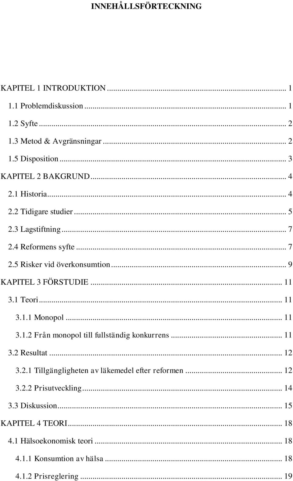 1 Teori... 11 3.1.1 Monopol... 11 3.1.2 Från monopol till fullständig konkurrens... 11 3.2 Resultat... 12 3.2.1 Tillgängligheten av läkemedel efter reformen.