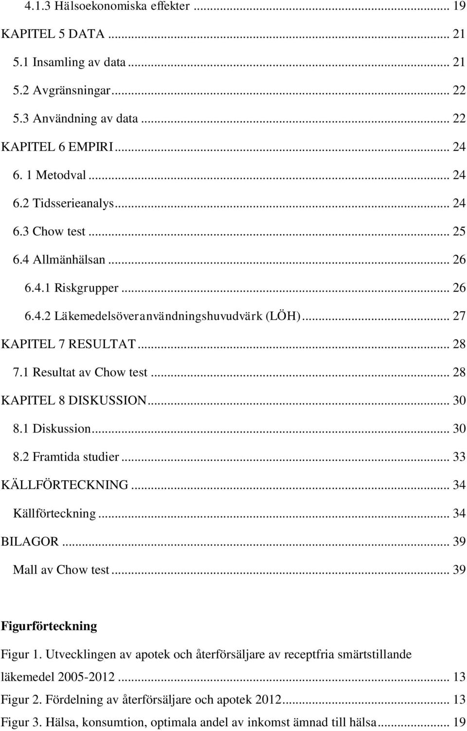 .. 28 KAPITEL 8 DISKUSSION... 30 8.1 Diskussion... 30 8.2 Framtida studier... 33 KÄLLFÖRTECKNING... 34 Källförteckning... 34 BILAGOR... 39 Mall av Chow test... 39 Figurförteckning Figur 1.