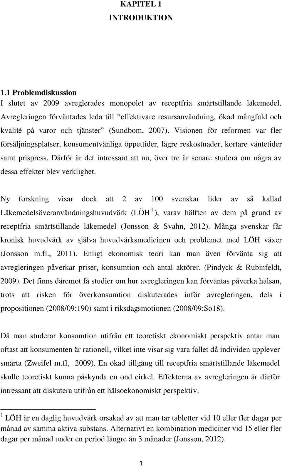 Visionen för reformen var fler försäljningsplatser, konsumentvänliga öppettider, lägre reskostnader, kortare väntetider samt prispress.