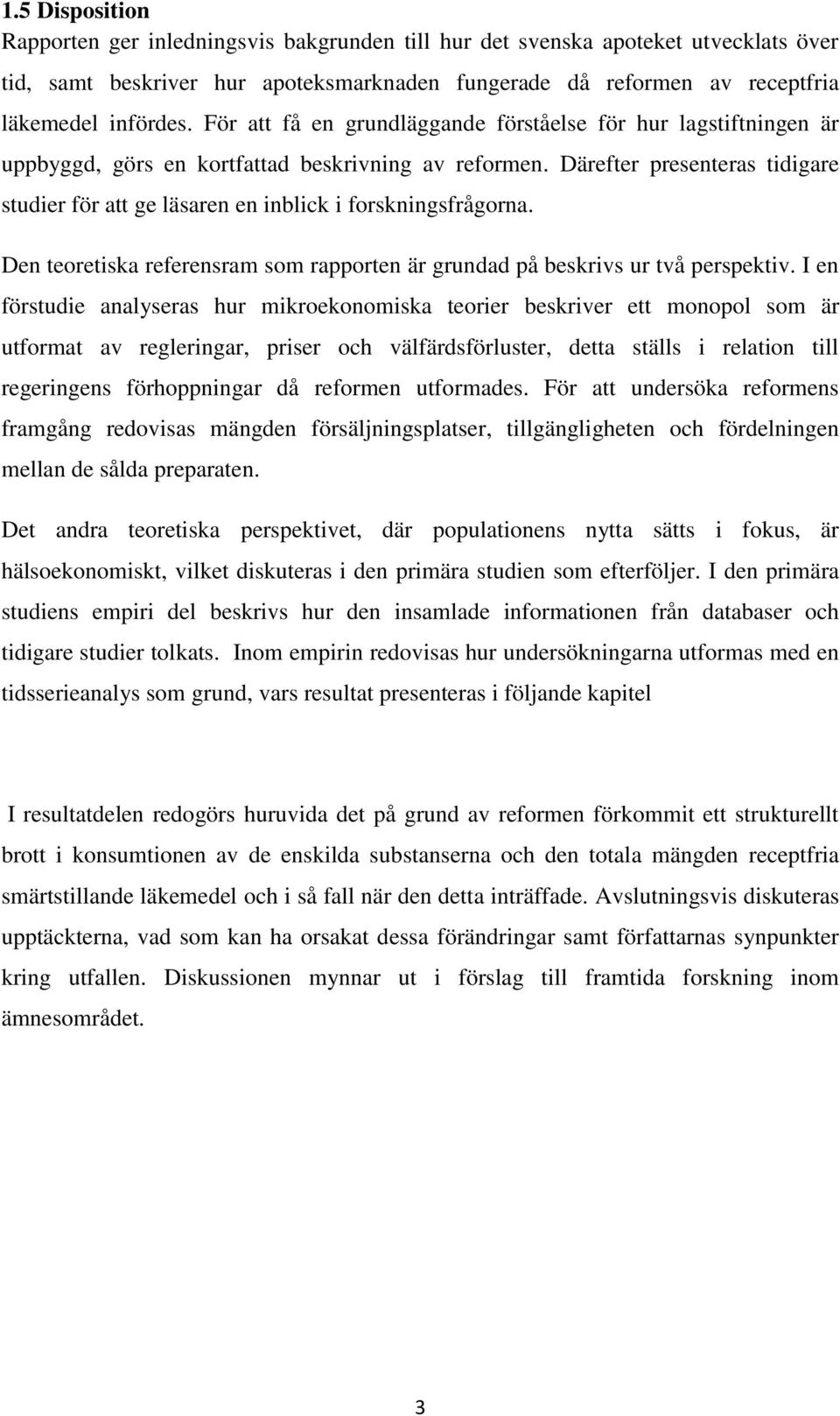 Därefter presenteras tidigare studier för att ge läsaren en inblick i forskningsfrågorna. Den teoretiska referensram som rapporten är grundad på beskrivs ur två perspektiv.