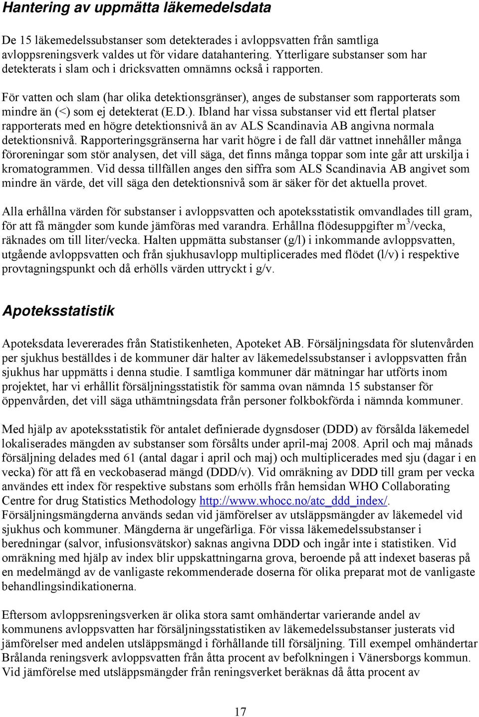 För vatten och slam (har olika detektionsgränser), anges de substanser som rapporterats som mindre än (<) som ej detekterat (E.D.). Ibland har vissa substanser vid ett flertal platser rapporterats med en högre detektionsnivå än av ALS Scandinavia AB angivna normala detektionsnivå.