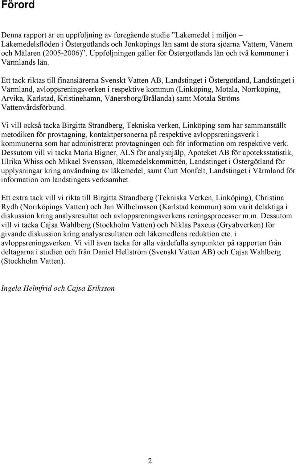 Ett tack riktas till finansiärerna Svenskt Vatten AB, Landstinget i Östergötland, Landstinget i Värmland, avloppsreningsverken i respektive kommun (Linköping, Motala, Norrköping, Arvika, Karlstad,