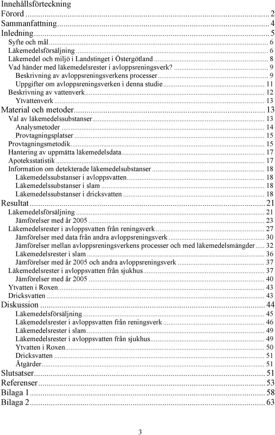 .. 12 Ytvattenverk... 13 Material och metoder... 13 Val av läkemedelssubstanser... 13 Analysmetoder... 14 Provtagningsplatser... 15 Provtagningsmetodik... 15 Hantering av uppmätta läkemedelsdata.