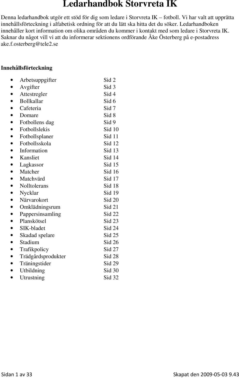 Ledarhandboken innehåller kort information om olika områden du kommer i kontakt med som ledare i Storvreta IK.