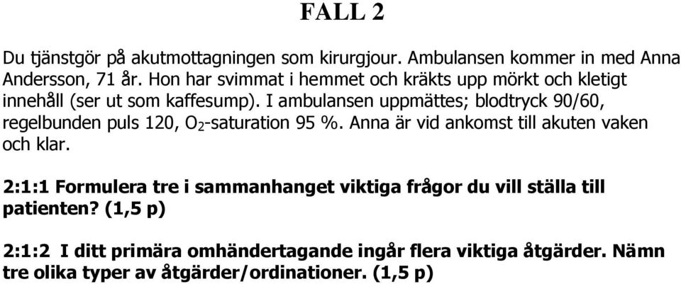 I ambulansen uppmättes; blodtryck 90/60, regelbunden puls 120, O 2 -saturation 95 %. Anna är vid ankomst till akuten vaken och klar.