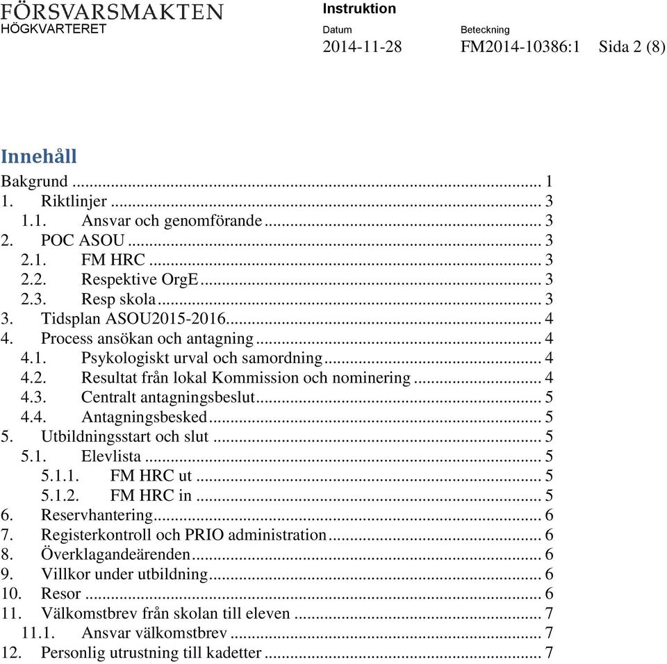 .. 5 4.4. Antagningsbesked... 5 5. Utbildningsstart och slut... 5 5.1. Elevlista... 5 5.1.1. FM HRC ut... 5 5.1.2. FM HRC in... 5 6. Reservhantering... 6 7. Registerkontroll och PRIO administration.