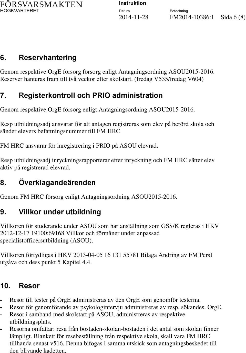 Resp utbildningsadj ansvarar för att antagen registreras som elev på berörd skola och sänder elevers befattningsnummer till FM HRC FM HRC ansvarar för inregistrering i PRIO på ASOU elevrad.