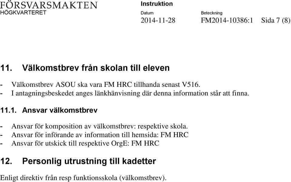 - I antagningsbeskedet anges länkhänvisning där denna information står att finna. 11