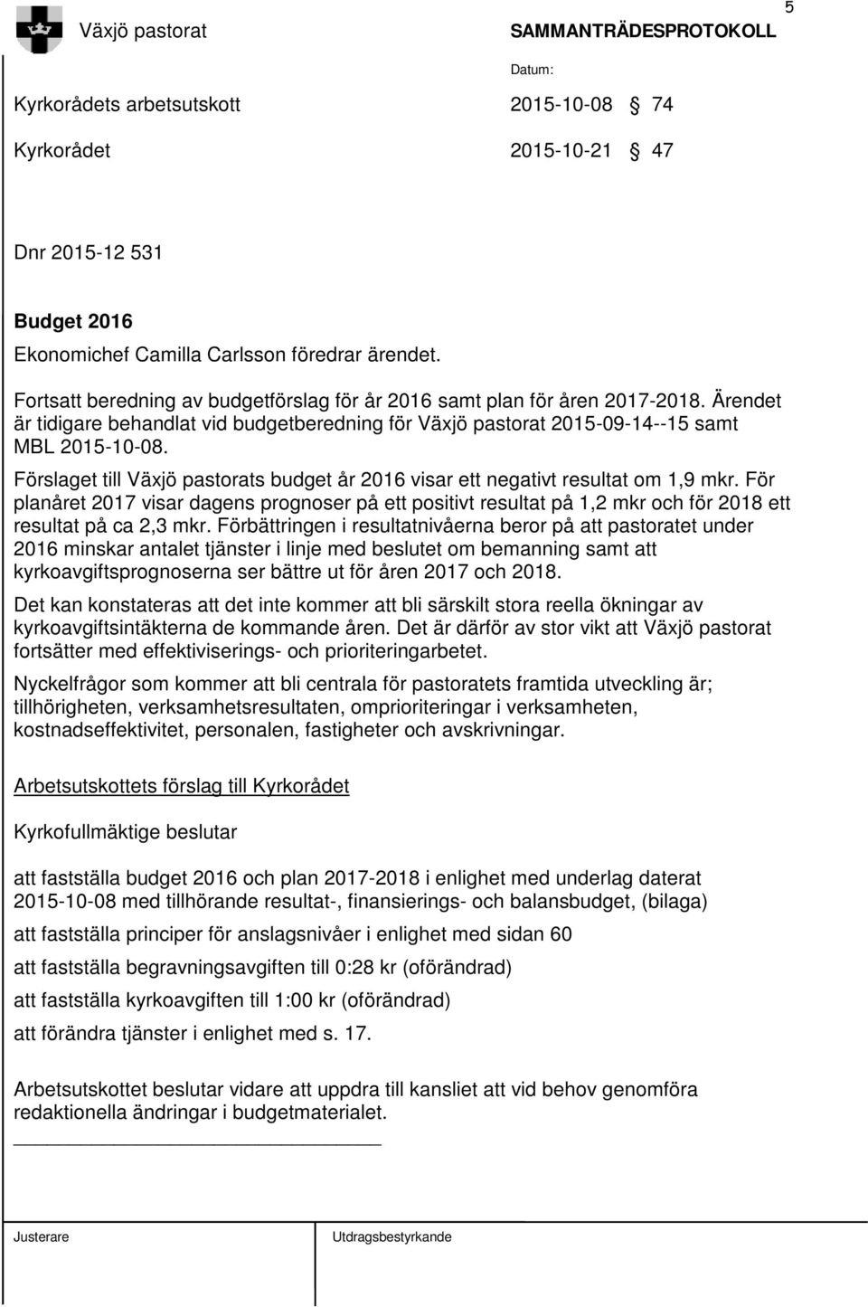 Förslaget till Växjö pastorats budget år 2016 visar ett negativt resultat om 1,9 mkr.