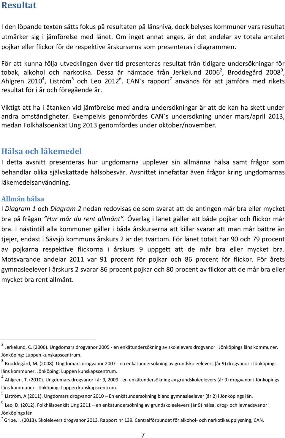 För att kunna följa utvecklingen över tid presenteras resultat från tidigare undersökningar för tobak, alkohol och narkotika.