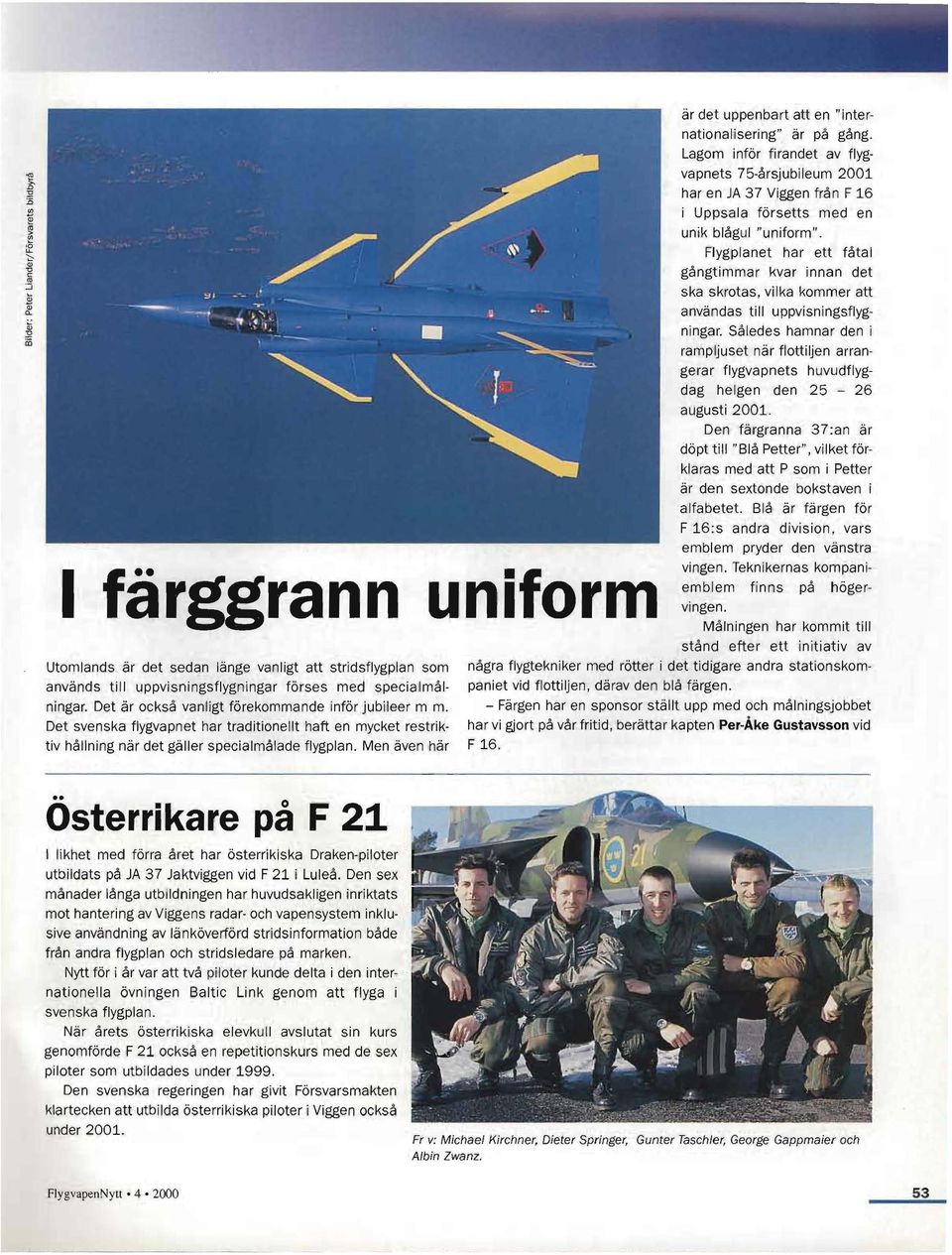 Således hamnar den i rampljuset när flottiljen arrangerar flygvapnets huvudflygdag helgen den 25-26 augusti 2001.