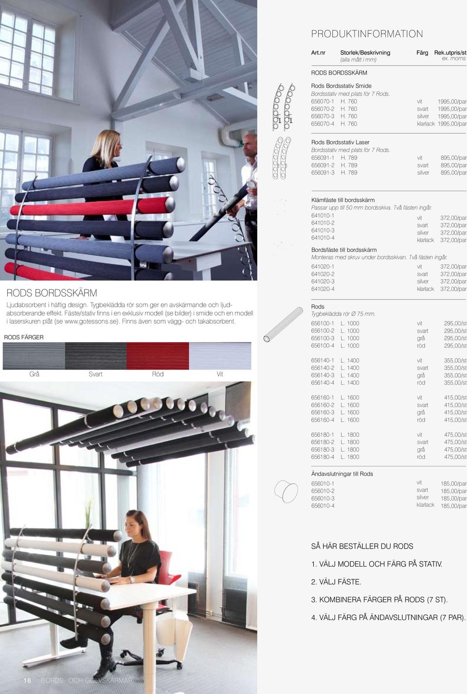 789 895,00/par 895,00/par 895,00/par RODS BORDSSKÄRM judabsorbent i häftig design. Tygbeklädda rör som ger en avskärmande och ljudabsorberande effekt.