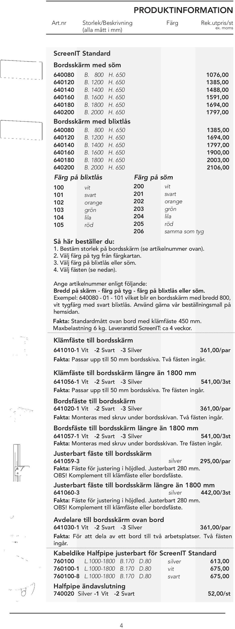 650 B. 2000 H. 650 Bordsskärm med blixtlås Färg på blixtlås 100 101 102 103 104 105 B. 800 H. 650 B. 1200 H. 650 B. 1400 H. 650 B. 1600 H. 650 B. 1800 H. 650 B. 2000 H. 650 orange grön lila röd Så här beställer du: 1.