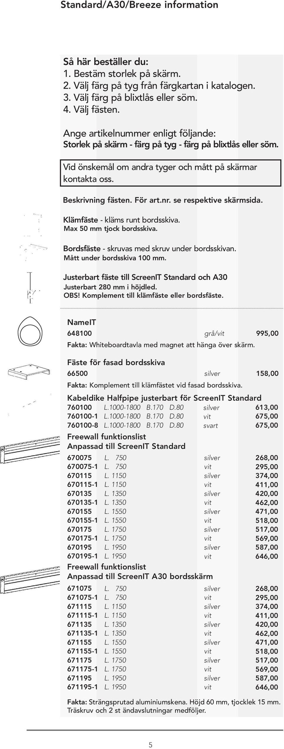 se respektive skärmsida. Klämfäste - kläms runt bordsskiva. Max 50 mm tjock bordsskiva. Bordsfäste - skruvas med skruv under bordsskivan. Mått under bordsskiva 100 mm.