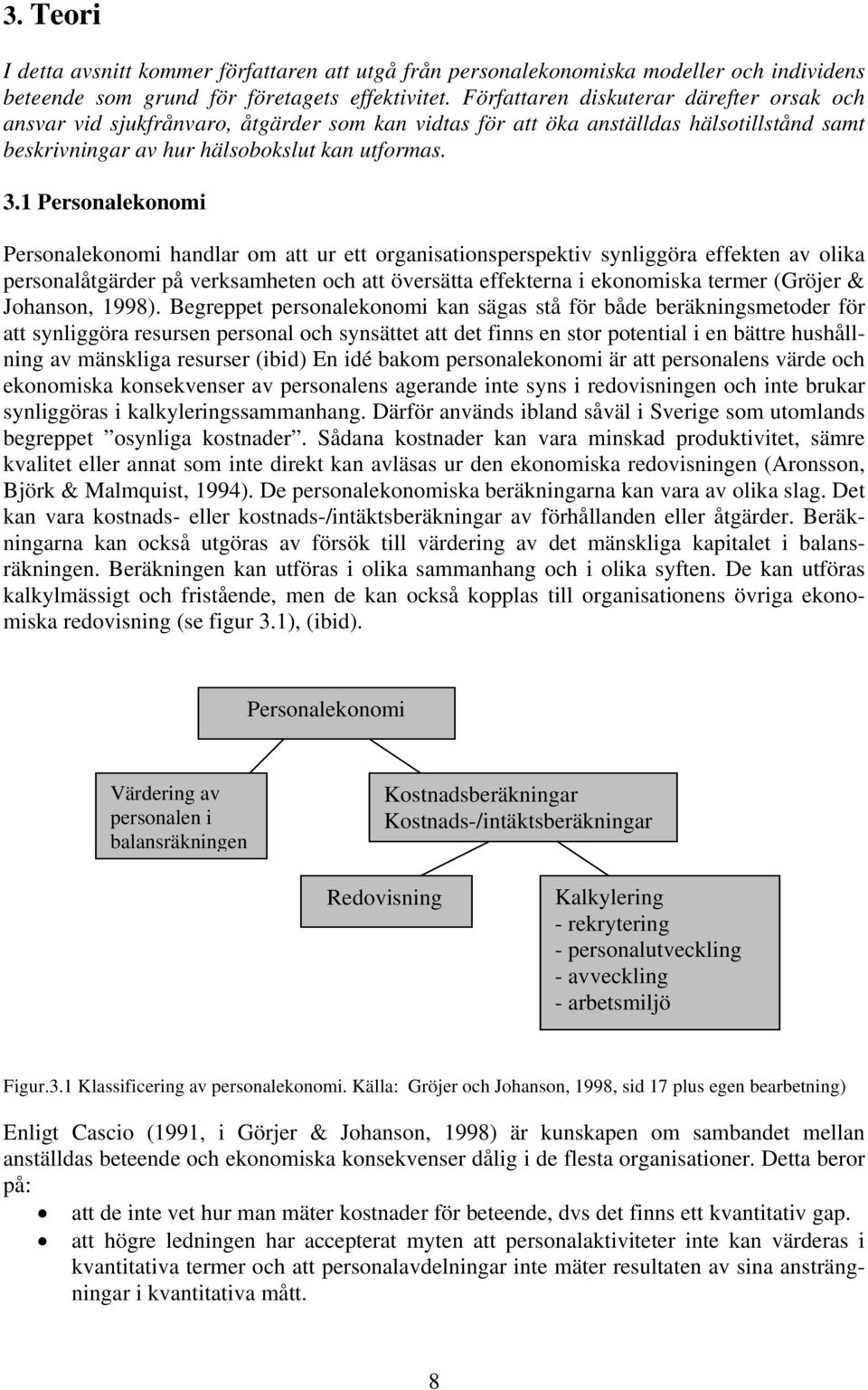 1 Personalekonomi Personalekonomi handlar om att ur ett organisationsperspektiv synliggöra effekten av olika personalåtgärder på verksamheten och att översätta effekterna i ekonomiska termer (Gröjer