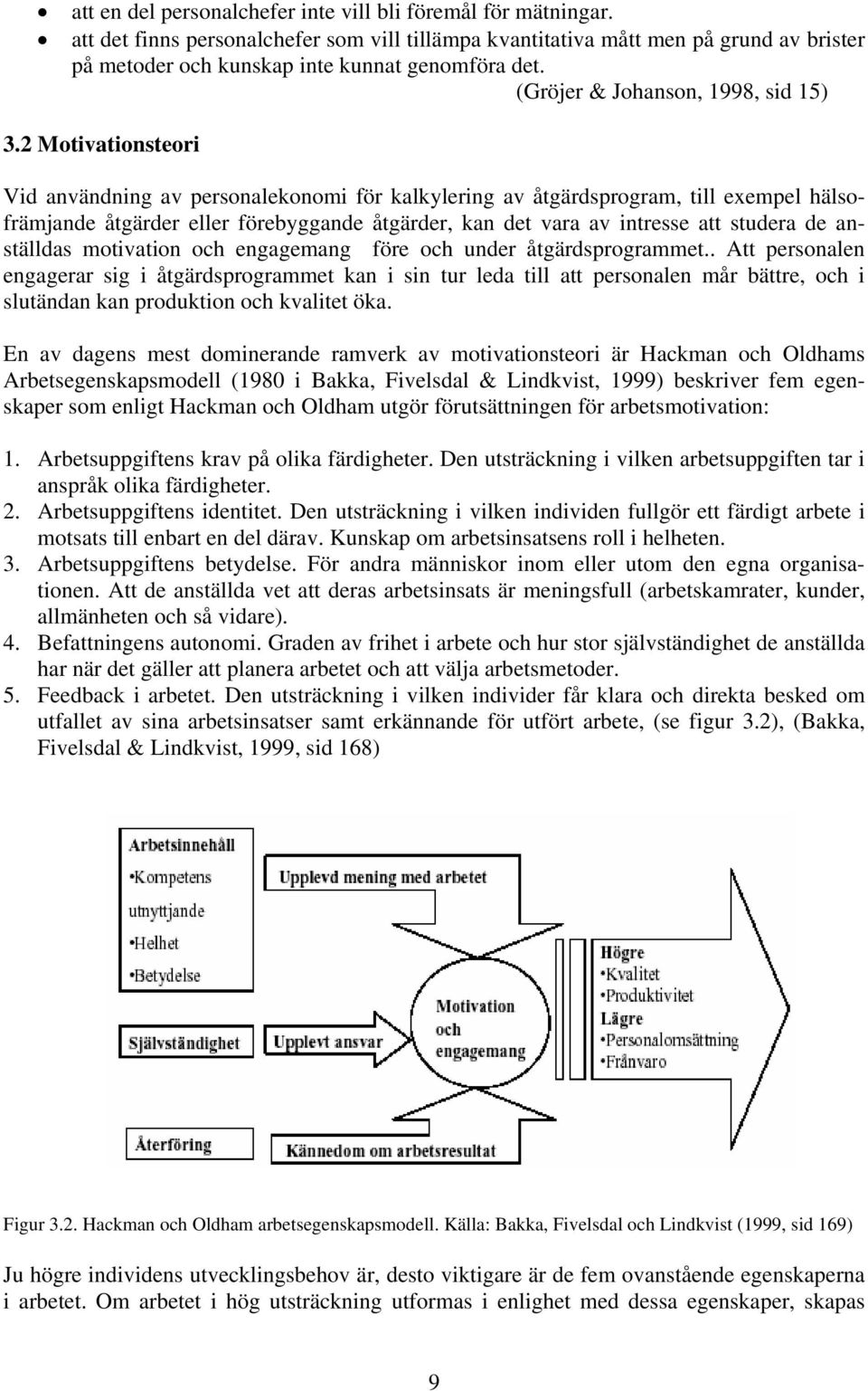 2 Motivationsteori Vid användning av personalekonomi för kalkylering av åtgärdsprogram, till exempel hälsofrämjande åtgärder eller förebyggande åtgärder, kan det vara av intresse att studera de