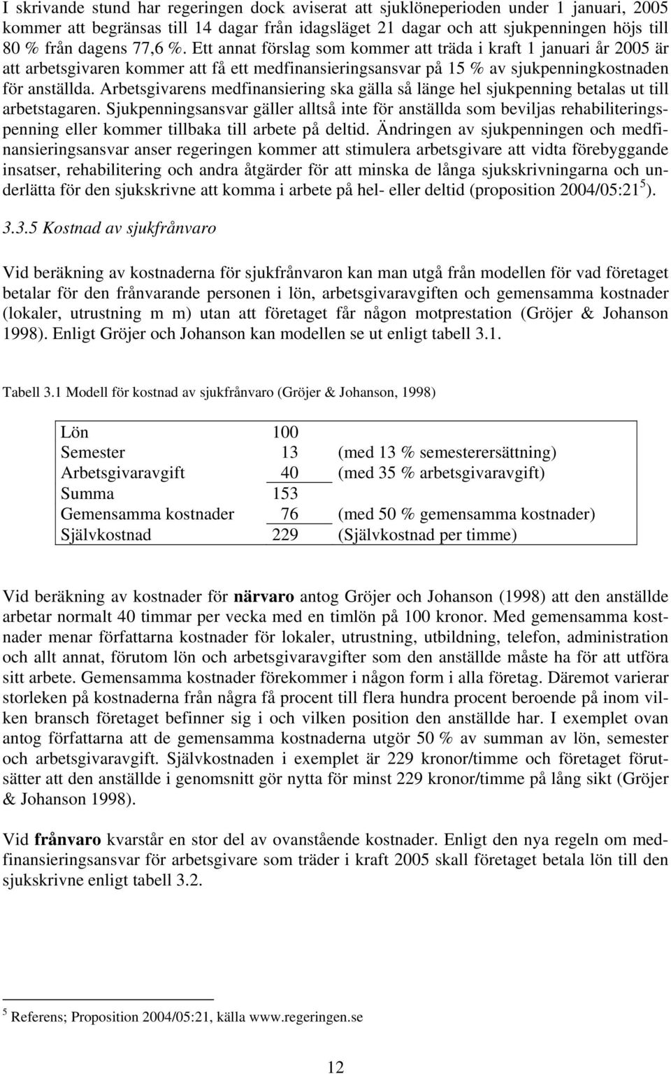 Arbetsgivarens medfinansiering ska gälla så länge hel sjukpenning betalas ut till arbetstagaren.