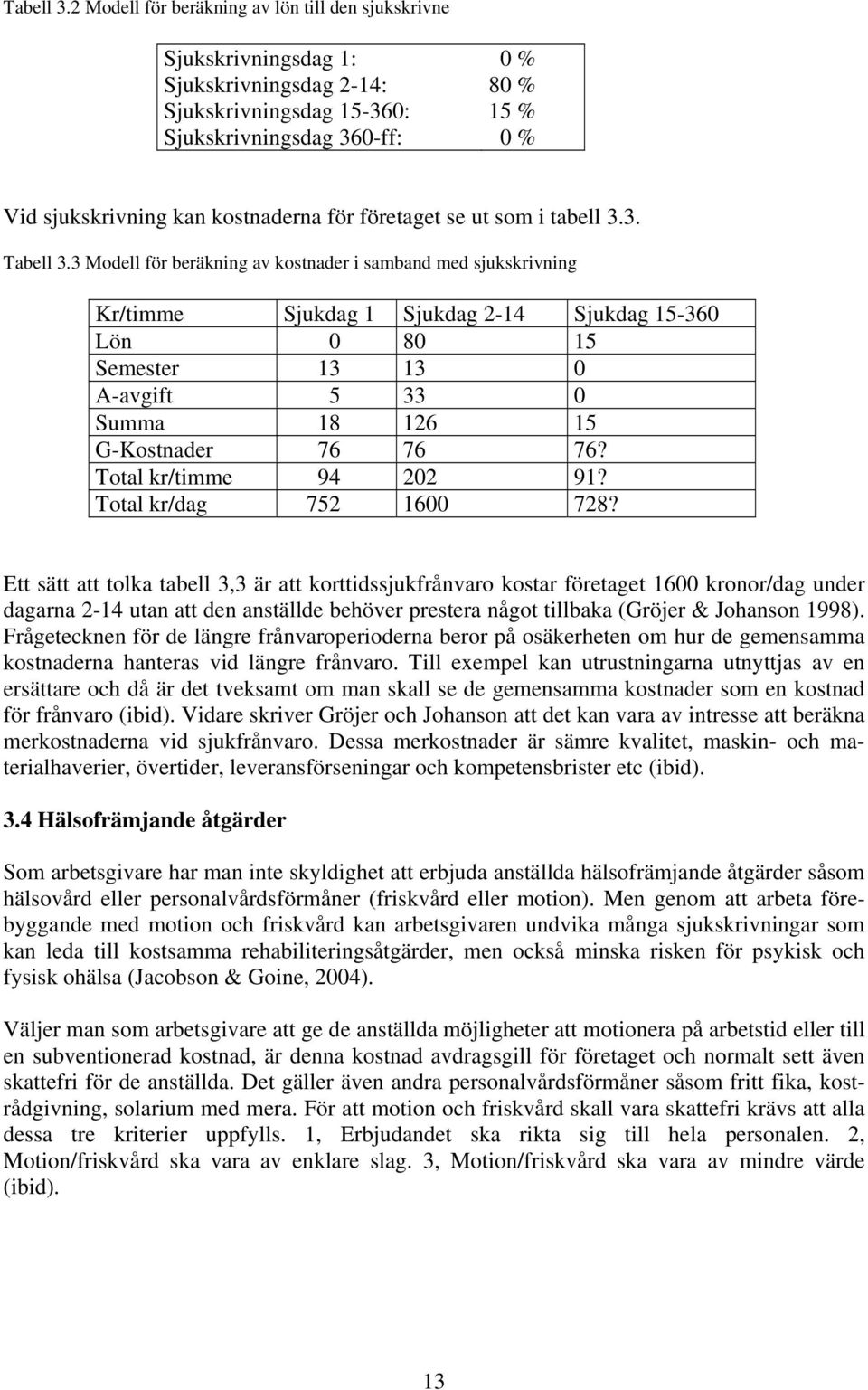 för företaget se ut som i tabell 3.