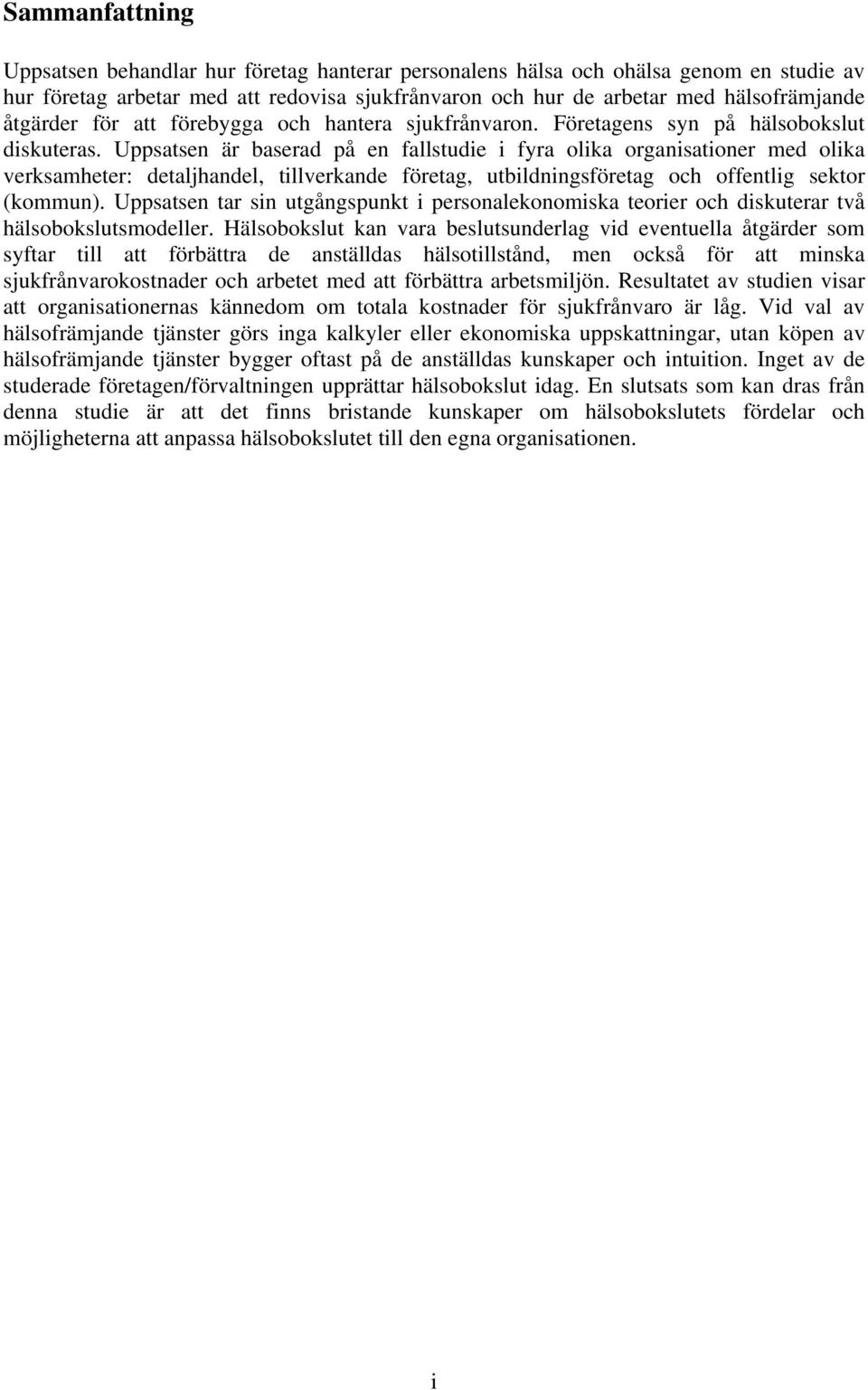 Uppsatsen är baserad på en fallstudie i fyra olika organisationer med olika verksamheter: detaljhandel, tillverkande företag, utbildningsföretag och offentlig sektor (kommun).