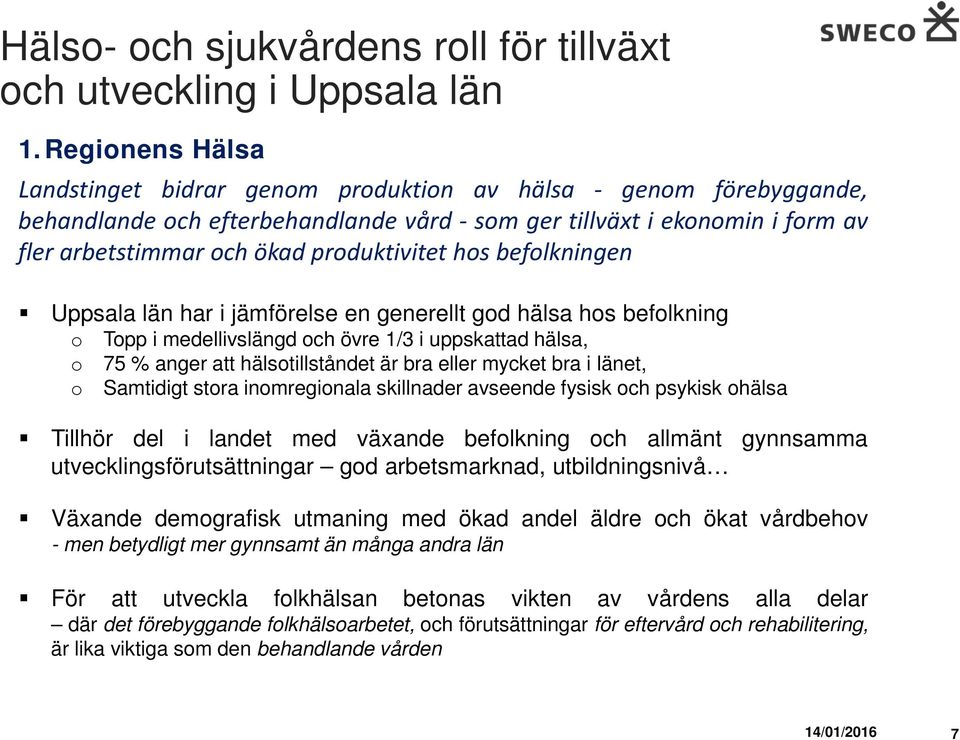 produktivitet hos befolkningen Uppsala län har i jämförelse en generellt god hälsa hos befolkning o Topp i medellivslängd och övre 1/3 i uppskattad hälsa, o 75 % anger att hälsotillståndet är bra