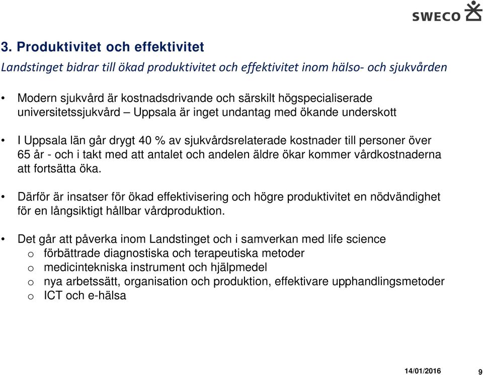 äldre ökar kommer vårdkostnaderna att fortsätta öka. Därför är insatser för ökad effektivisering och högre produktivitet en nödvändighet för en långsiktigt hållbar vårdproduktion.