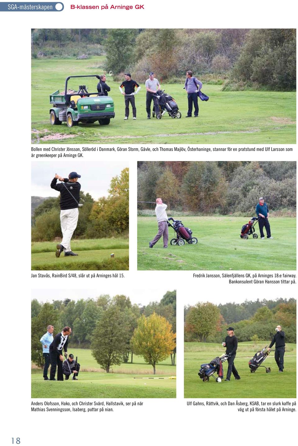 Fredrik Jansson, Sälenfjällens GK, på Arninges 18:e fairway. Bankonsulent Göran Hansson tittar på.