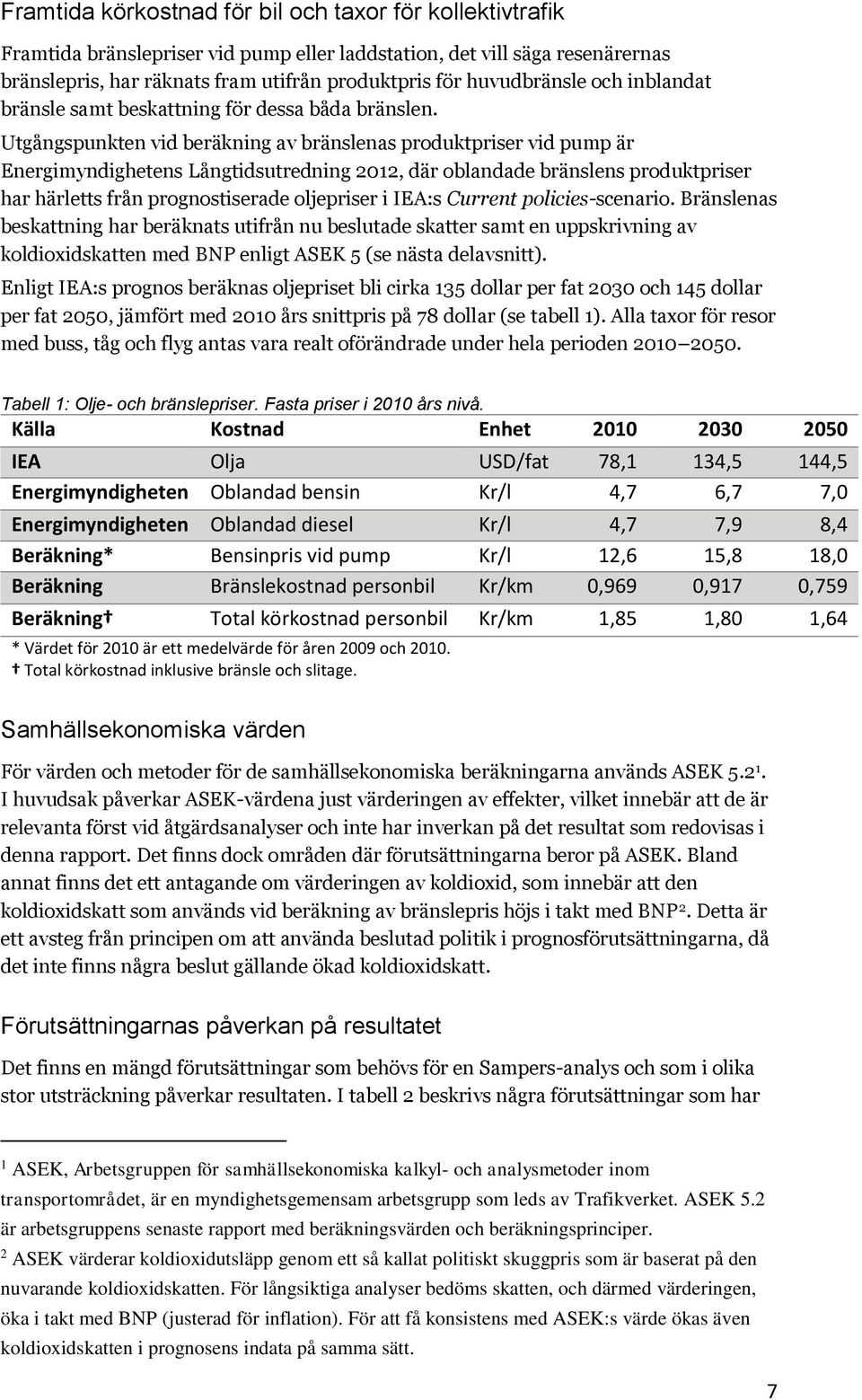 Utgångspunkten vid beräkning av bränslenas produktpriser vid pump är Energimyndighetens Långtidsutredning 2012, där oblandade bränslens produktpriser har härletts från prognostiserade oljepriser i