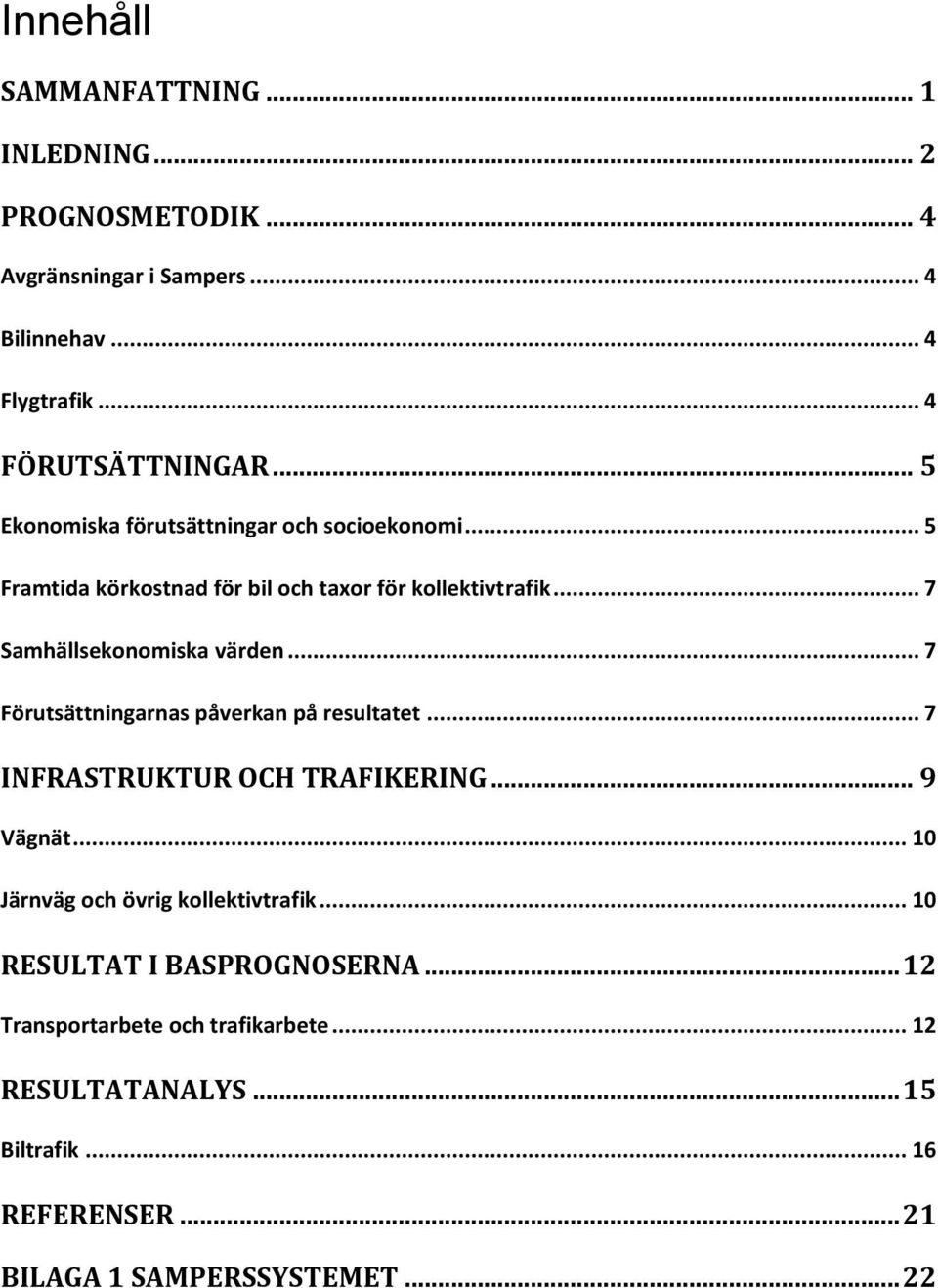 .. 7 Förutsättningarnas påverkan på resultatet... 7 INFRASTRUKTUR OCH TRAFIKERING... 9 Vägnät... 10 Järnväg och övrig kollektivtrafik.