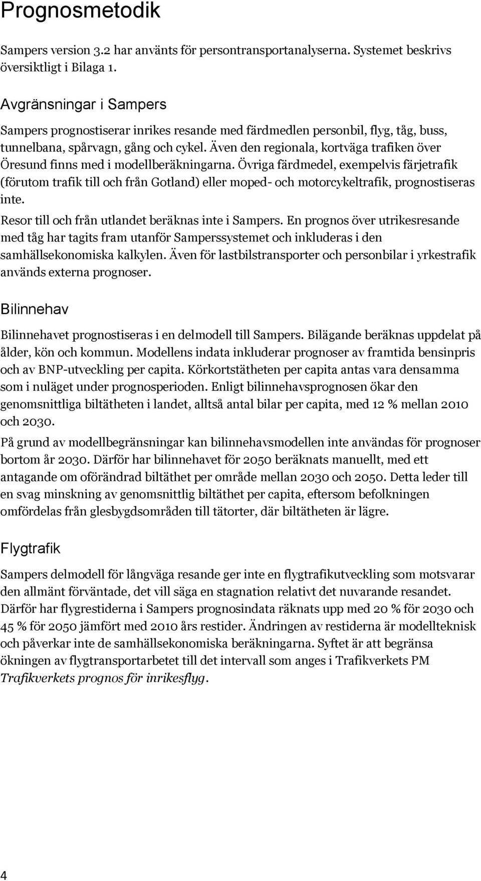 Även den regionala, kortväga trafiken över Öresund finns med i modellberäkningarna.